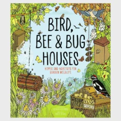 Bird, Bee And Bug Houses: Homes And Habitats For Garden Wildlife